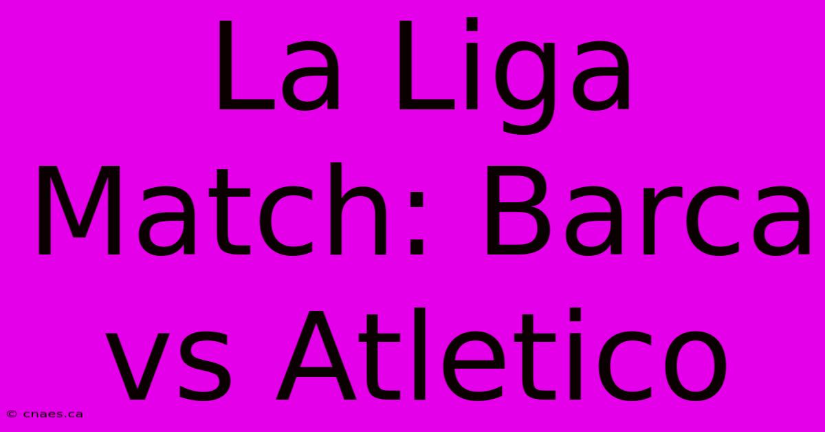 La Liga Match: Barca Vs Atletico