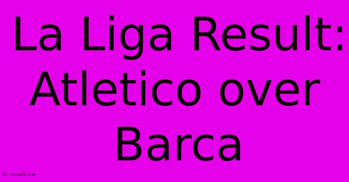 La Liga Result: Atletico Over Barca