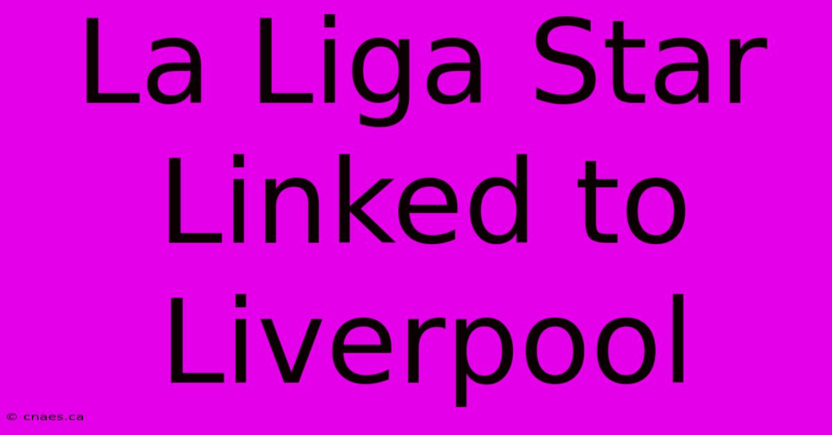 La Liga Star Linked To Liverpool