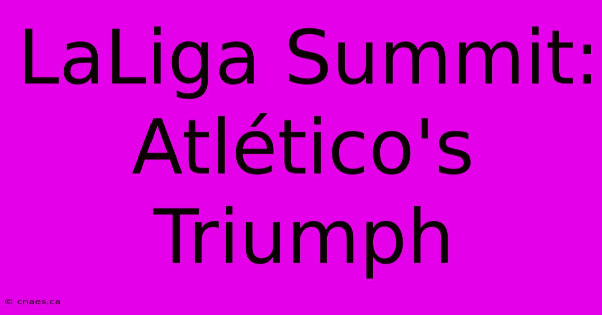 LaLiga Summit: Atlético's Triumph