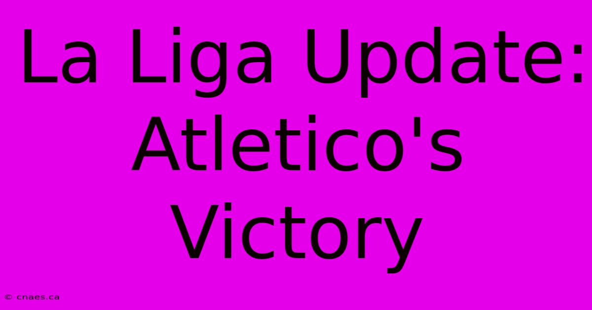 La Liga Update: Atletico's Victory