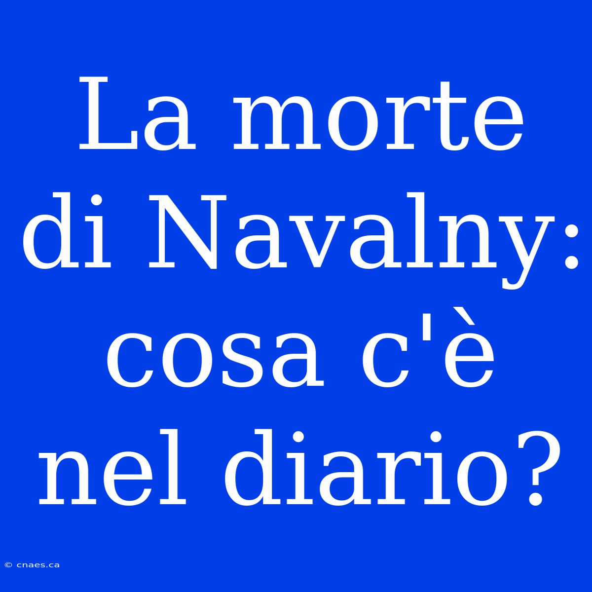 La Morte Di Navalny: Cosa C'è Nel Diario?