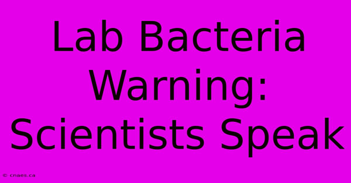 Lab Bacteria Warning: Scientists Speak