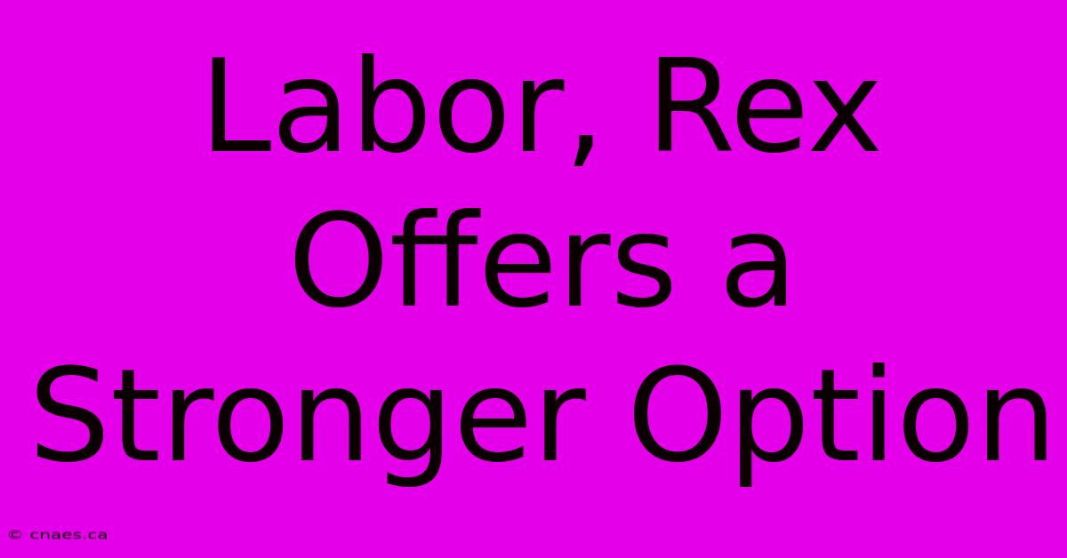 Labor, Rex Offers A Stronger Option 