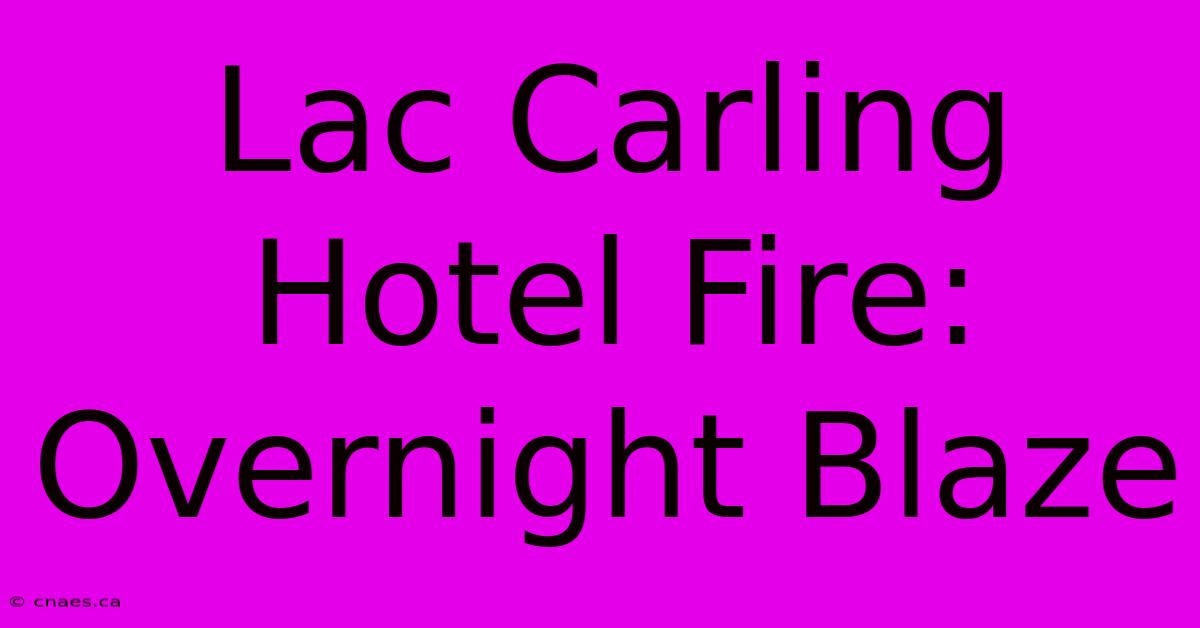 Lac Carling Hotel Fire: Overnight Blaze