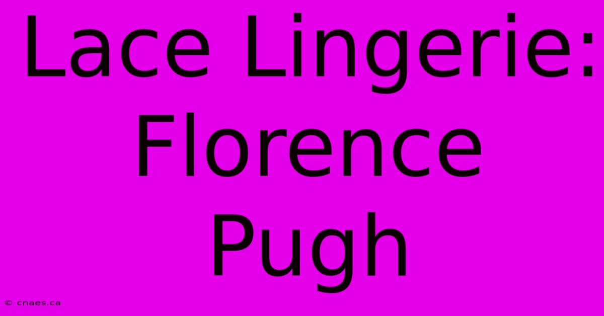 Lace Lingerie: Florence Pugh