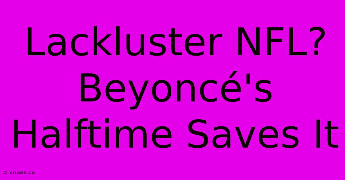 Lackluster NFL? Beyoncé's Halftime Saves It