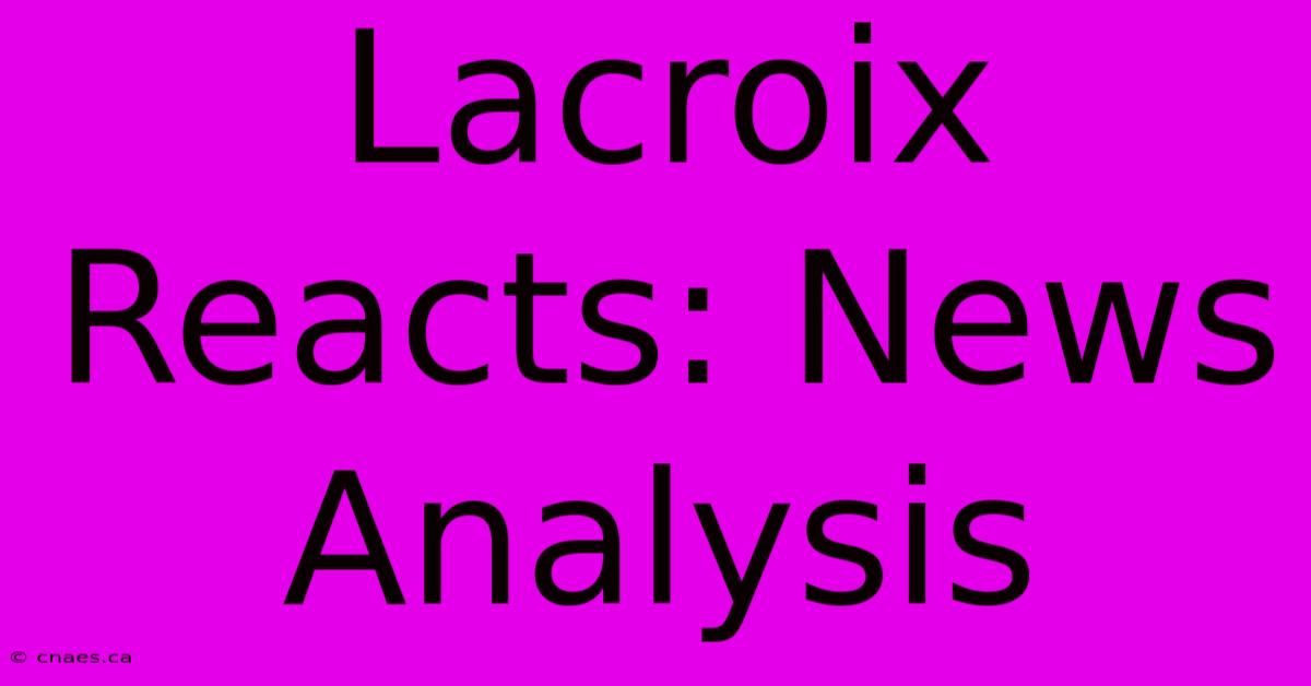 Lacroix Reacts: News Analysis