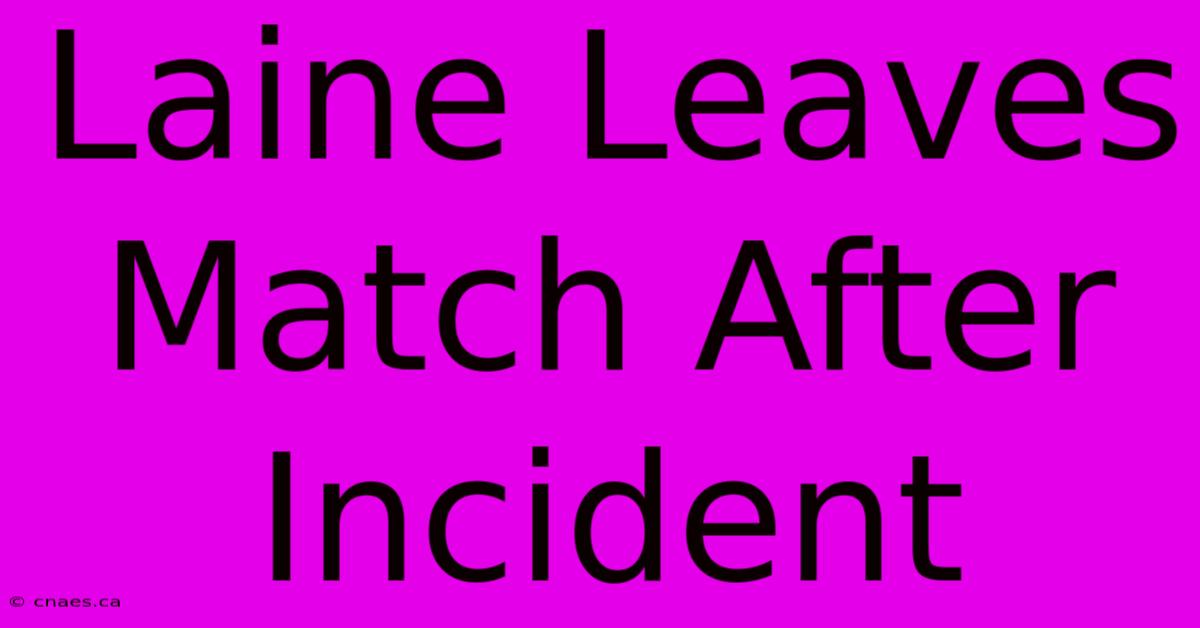 Laine Leaves Match After Incident