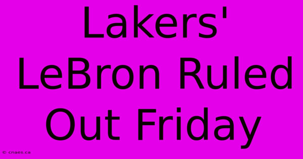 Lakers' LeBron Ruled Out Friday