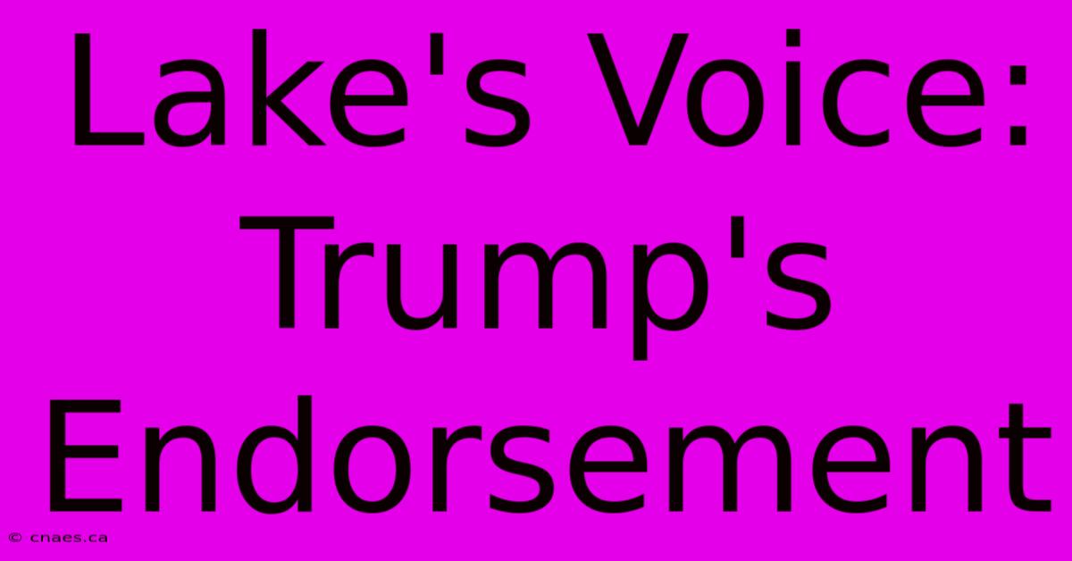 Lake's Voice: Trump's Endorsement