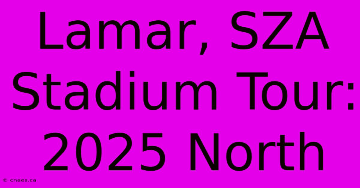 Lamar, SZA Stadium Tour: 2025 North