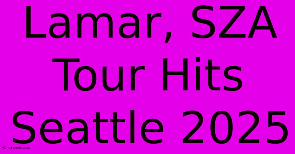 Lamar, SZA Tour Hits Seattle 2025