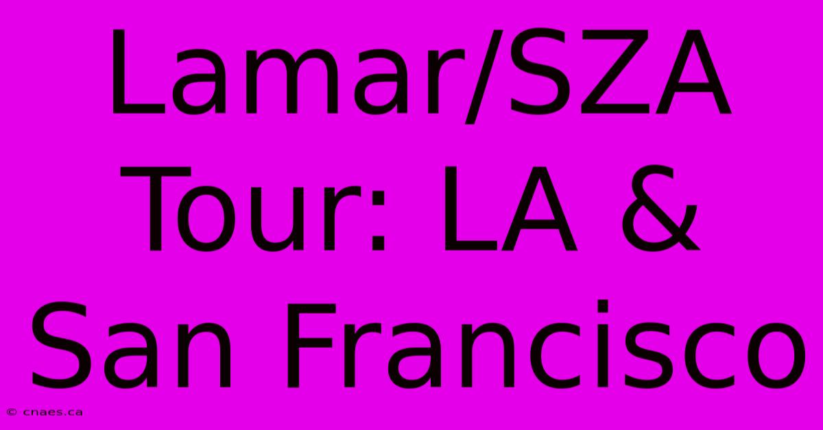 Lamar/SZA Tour: LA & San Francisco