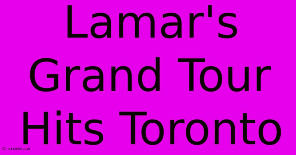 Lamar's Grand Tour Hits Toronto