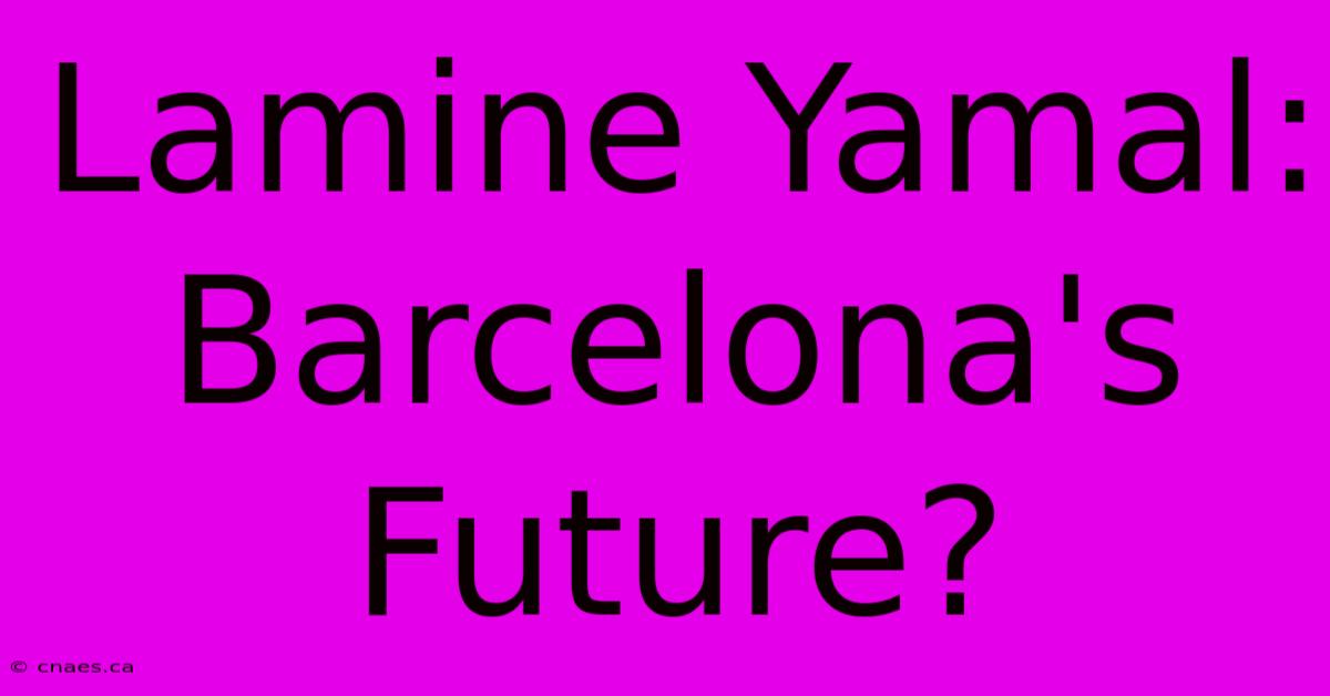 Lamine Yamal: Barcelona's Future?