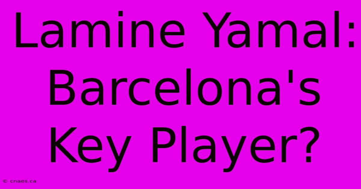 Lamine Yamal: Barcelona's Key Player?