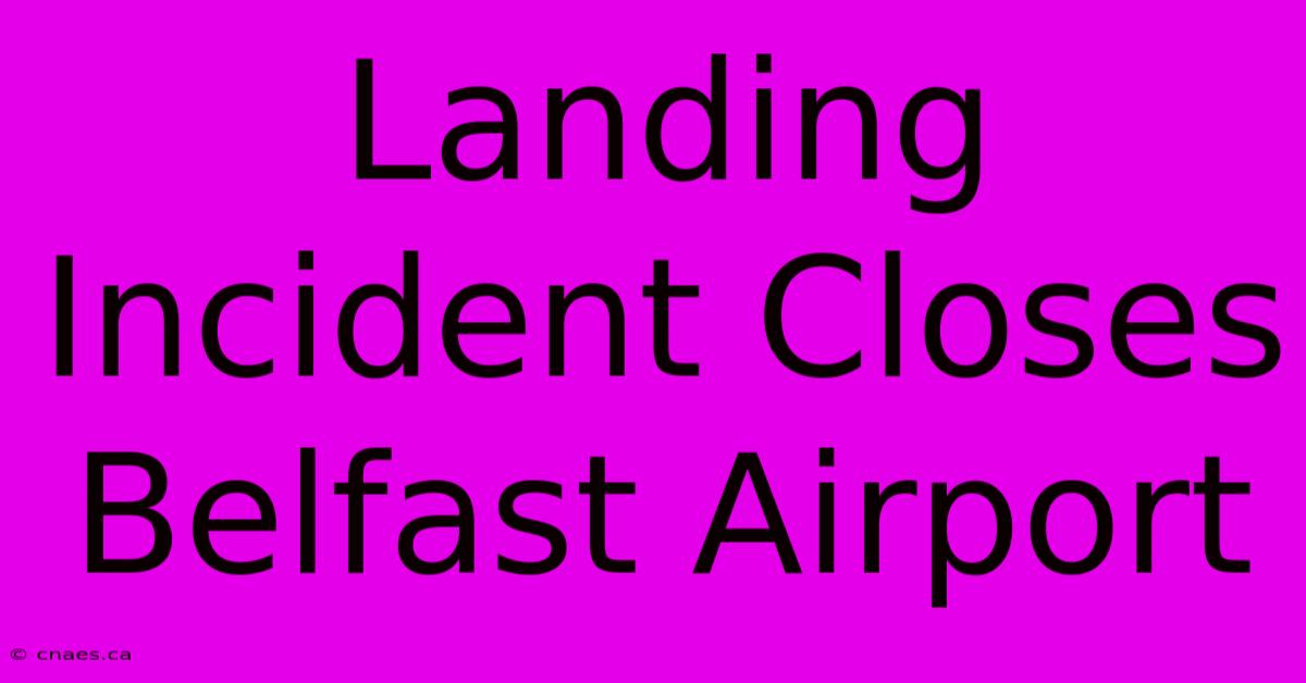 Landing Incident Closes Belfast Airport