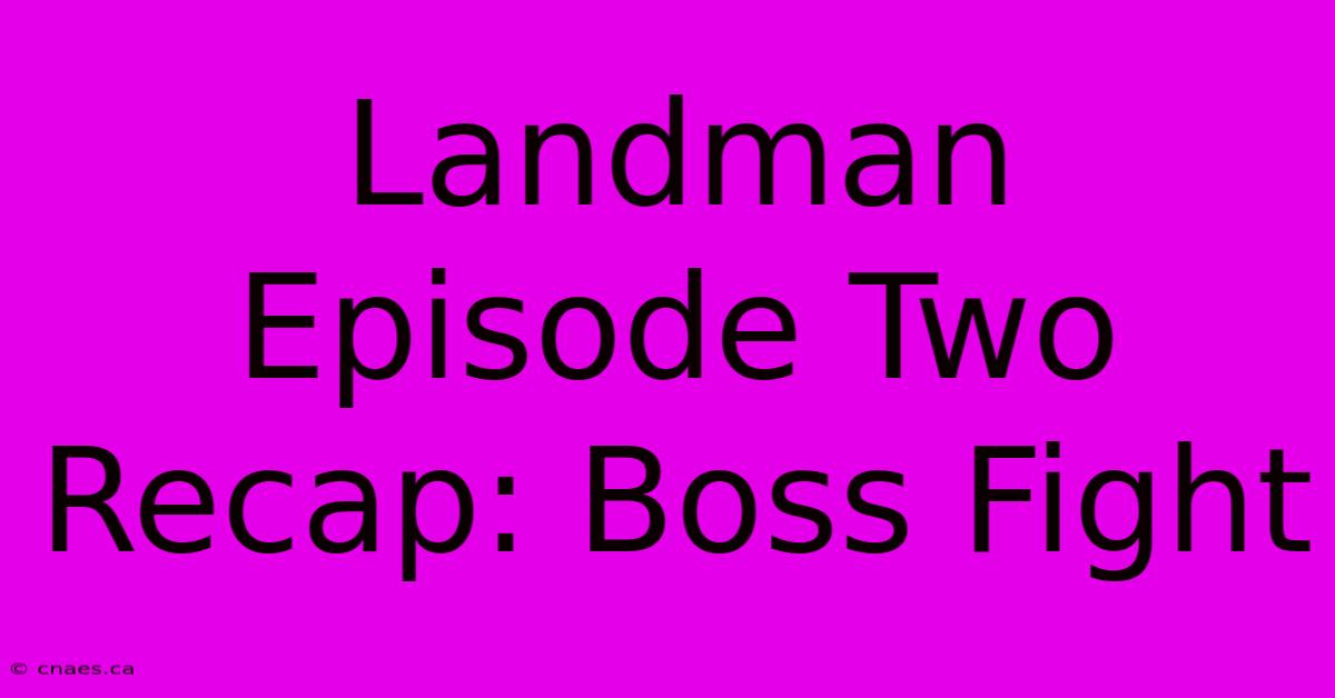 Landman Episode Two Recap: Boss Fight