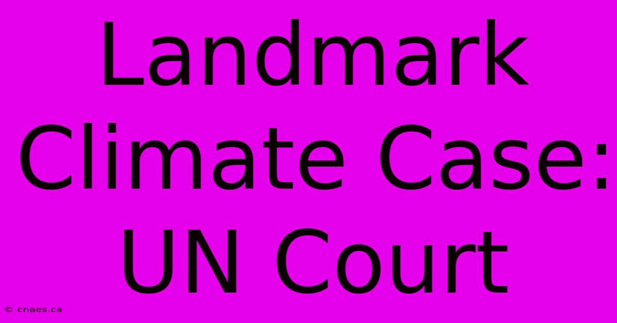 Landmark Climate Case: UN Court