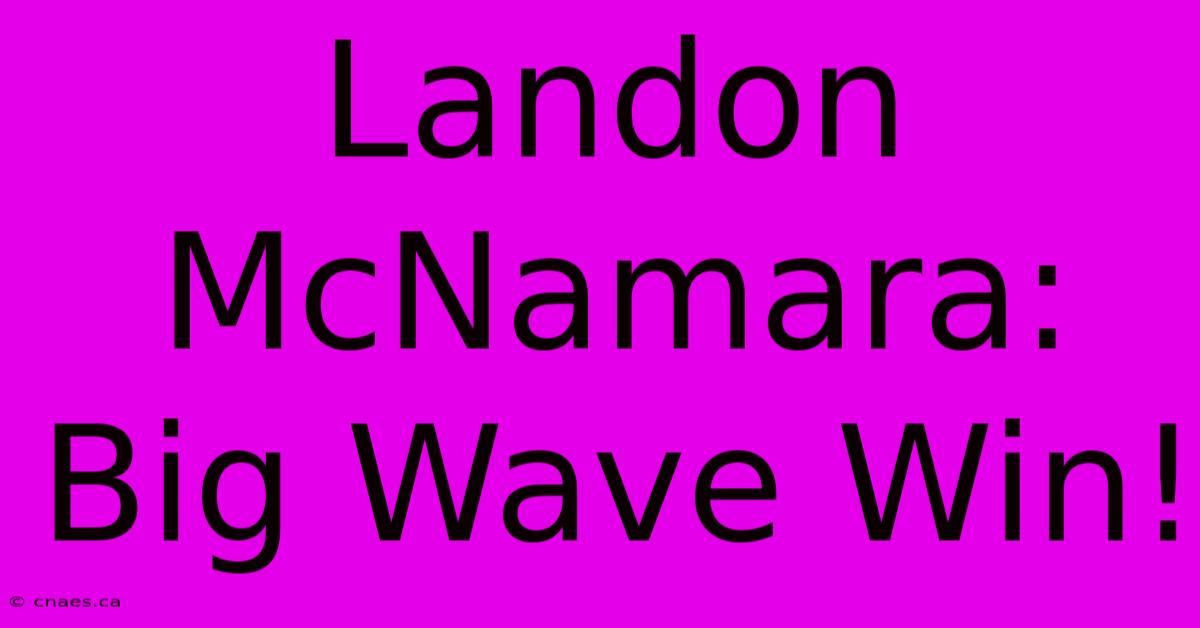 Landon McNamara: Big Wave Win!