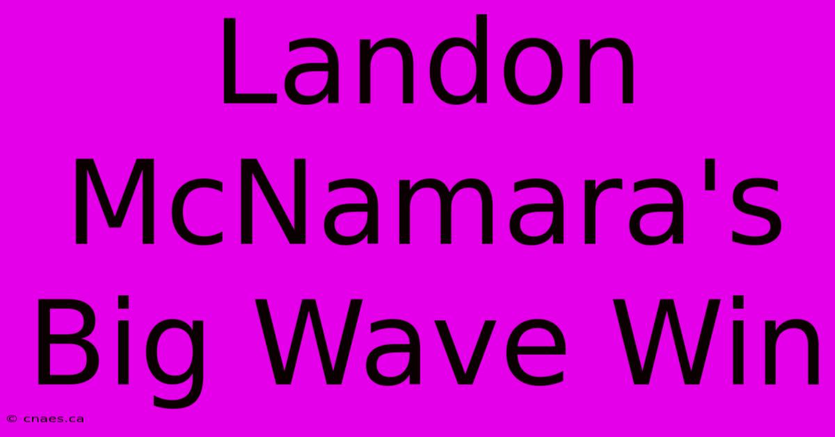 Landon McNamara's Big Wave Win