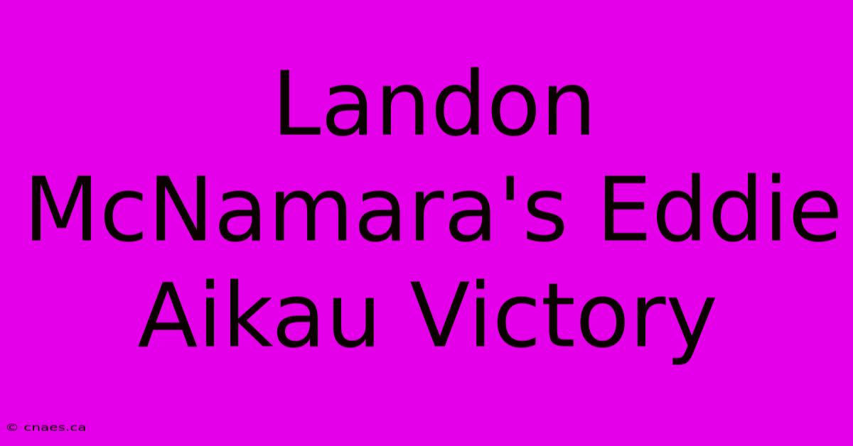 Landon McNamara's Eddie Aikau Victory