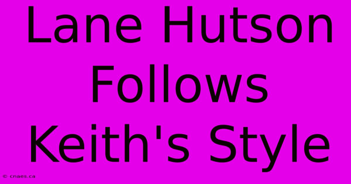 Lane Hutson Follows Keith's Style