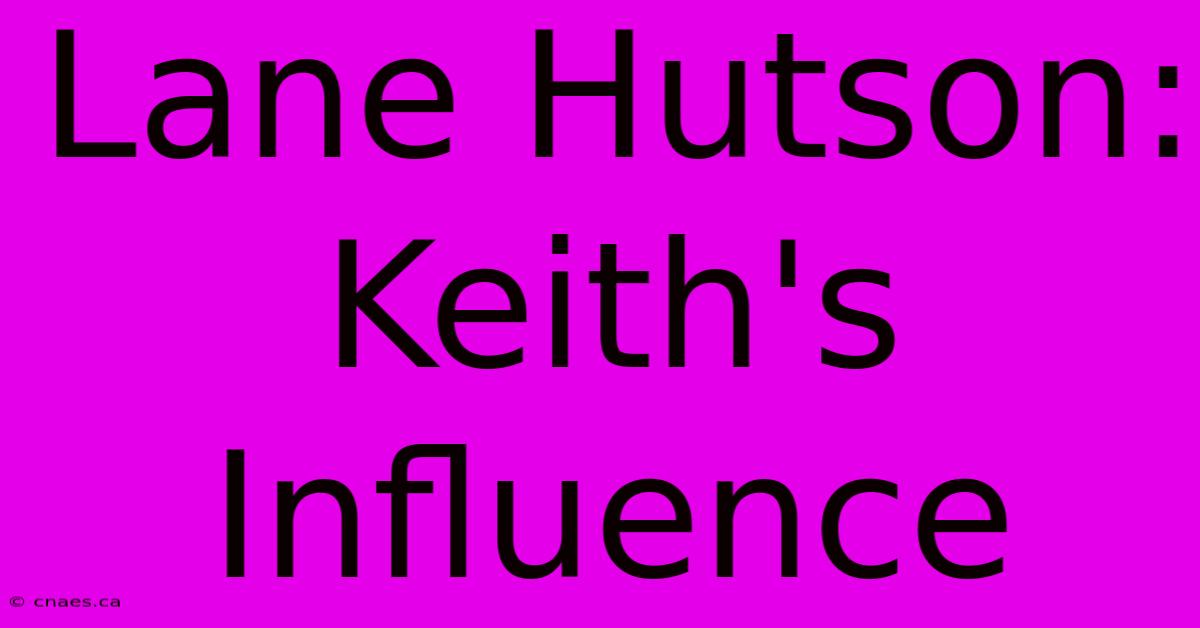 Lane Hutson: Keith's Influence