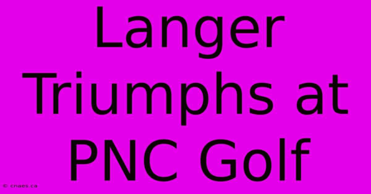 Langer Triumphs At PNC Golf