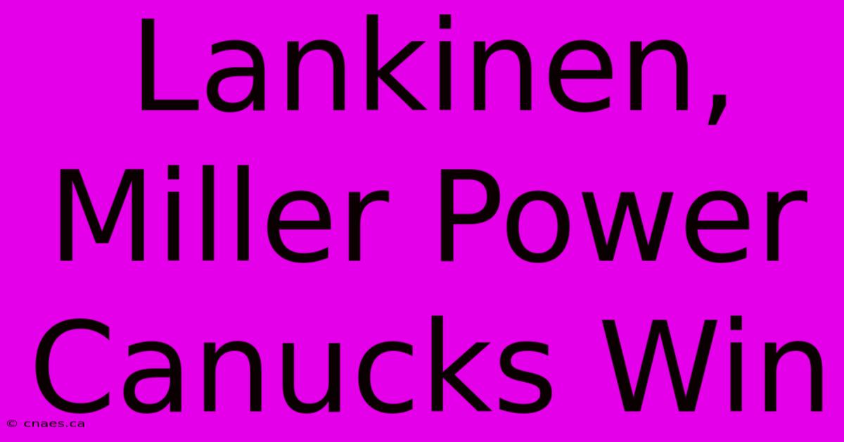 Lankinen, Miller Power Canucks Win