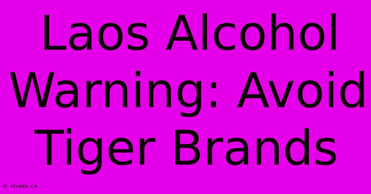 Laos Alcohol Warning: Avoid Tiger Brands