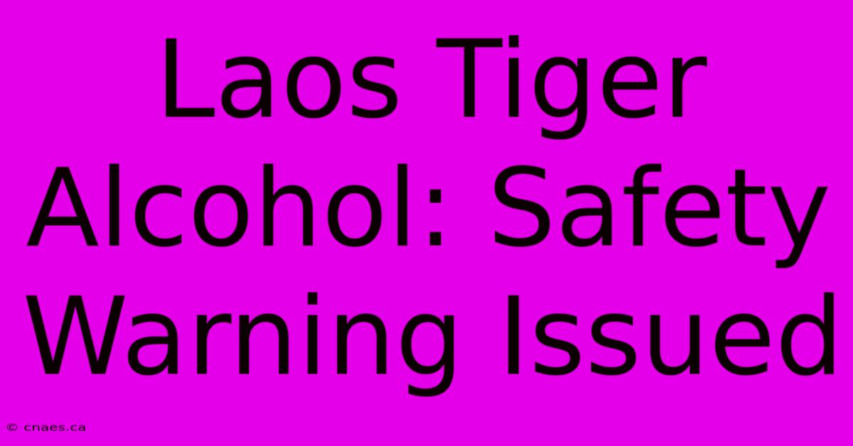 Laos Tiger Alcohol: Safety Warning Issued