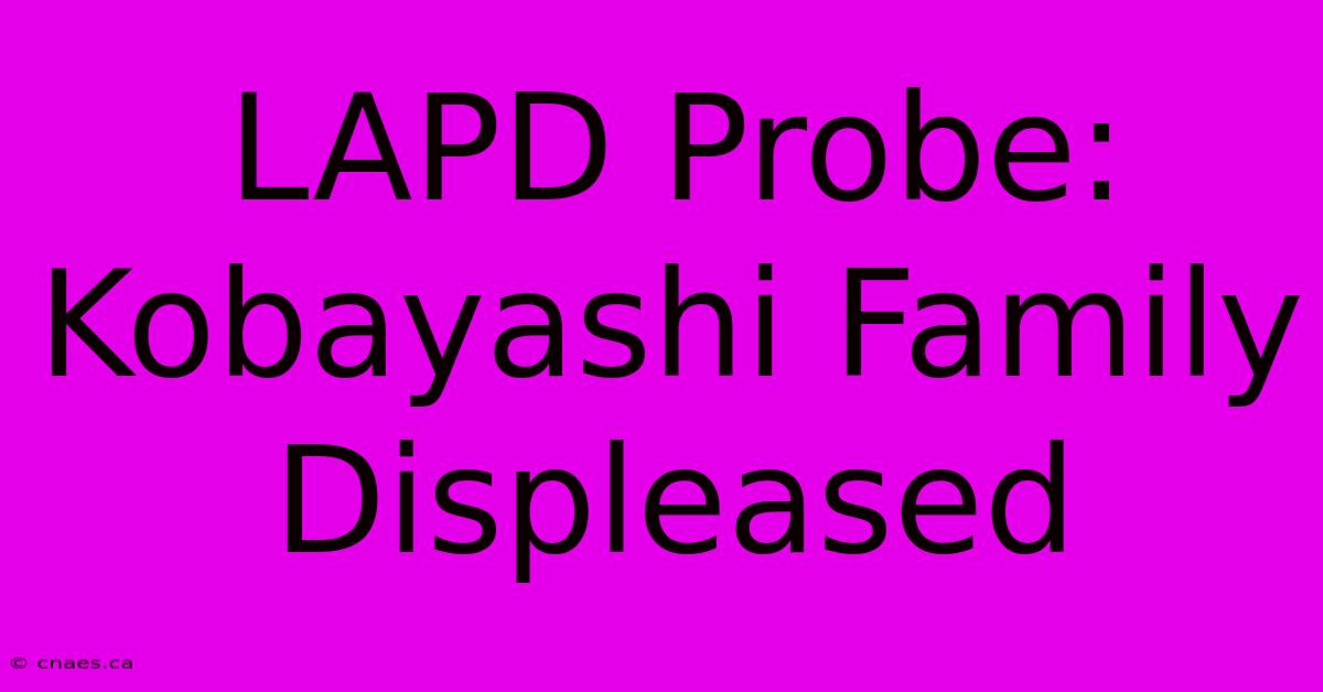 LAPD Probe: Kobayashi Family Displeased