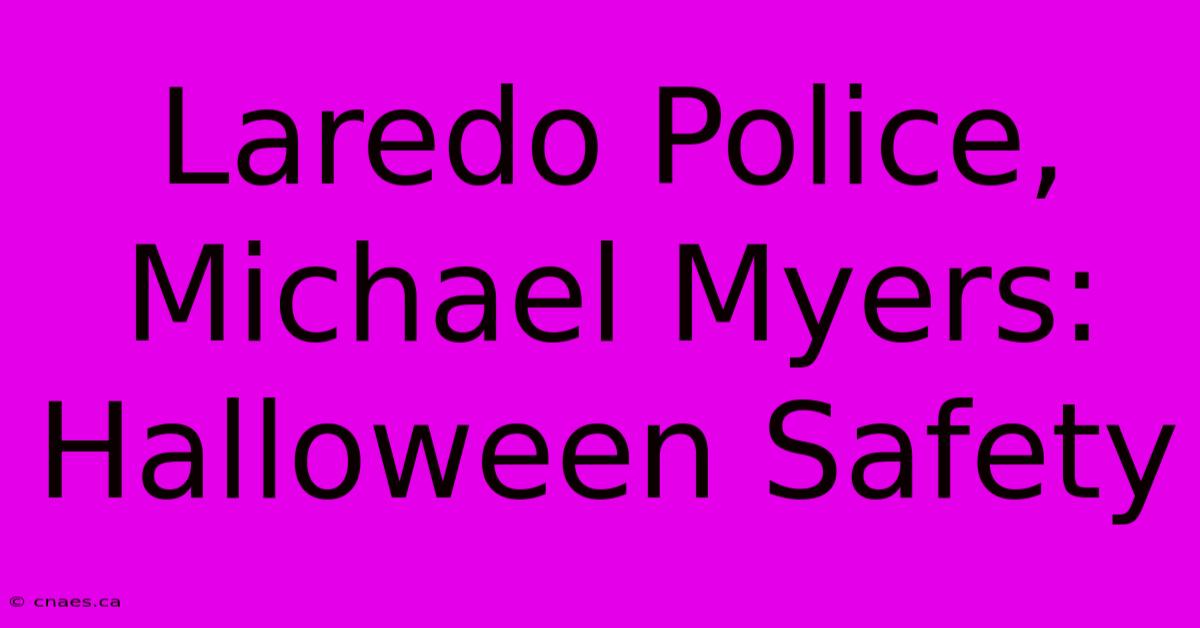 Laredo Police, Michael Myers: Halloween Safety