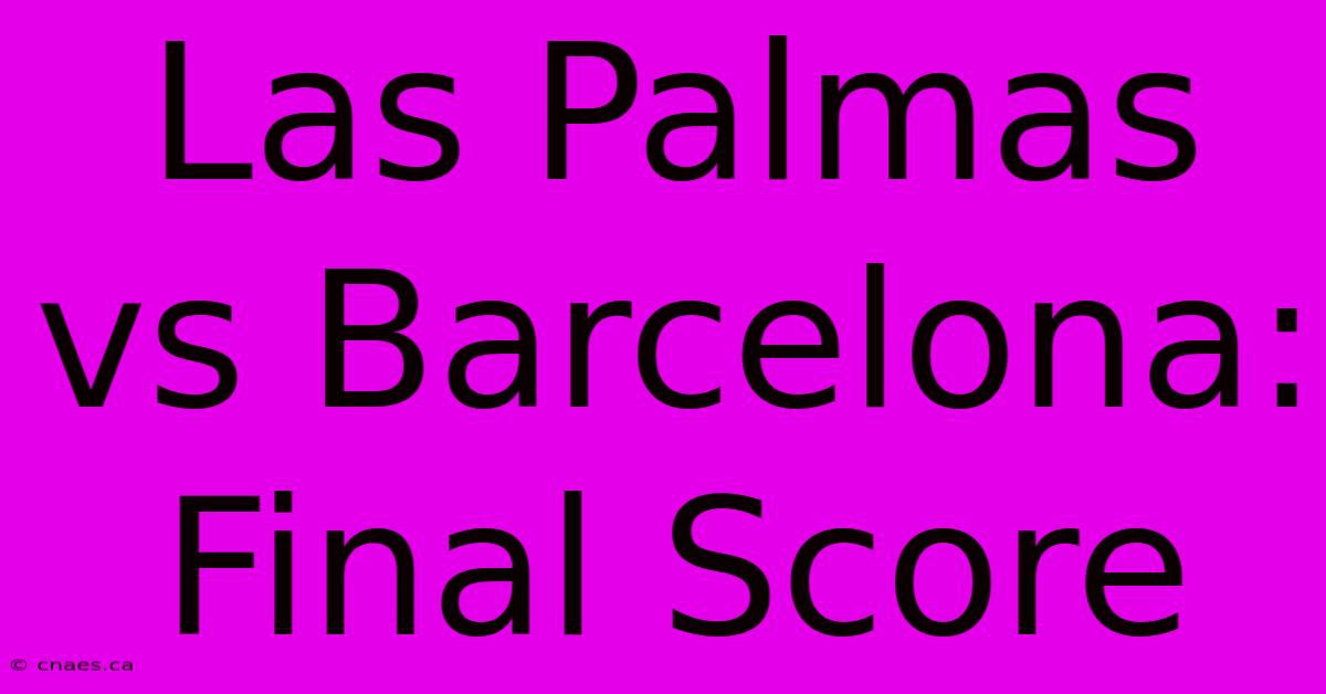 Las Palmas Vs Barcelona: Final Score