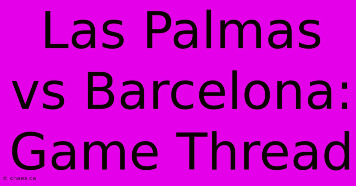 Las Palmas Vs Barcelona: Game Thread