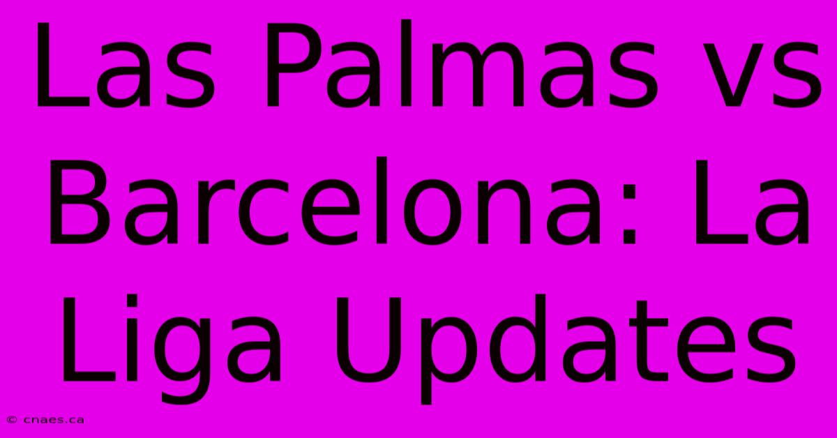 Las Palmas Vs Barcelona: La Liga Updates