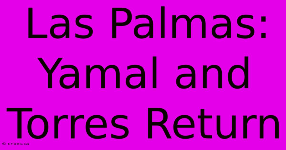 Las Palmas: Yamal And Torres Return