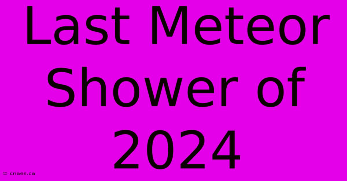 Last Meteor Shower Of 2024