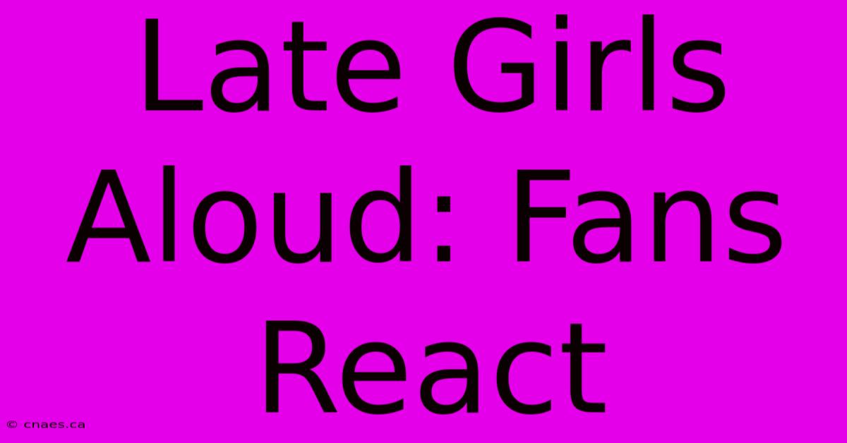 Late Girls Aloud: Fans React