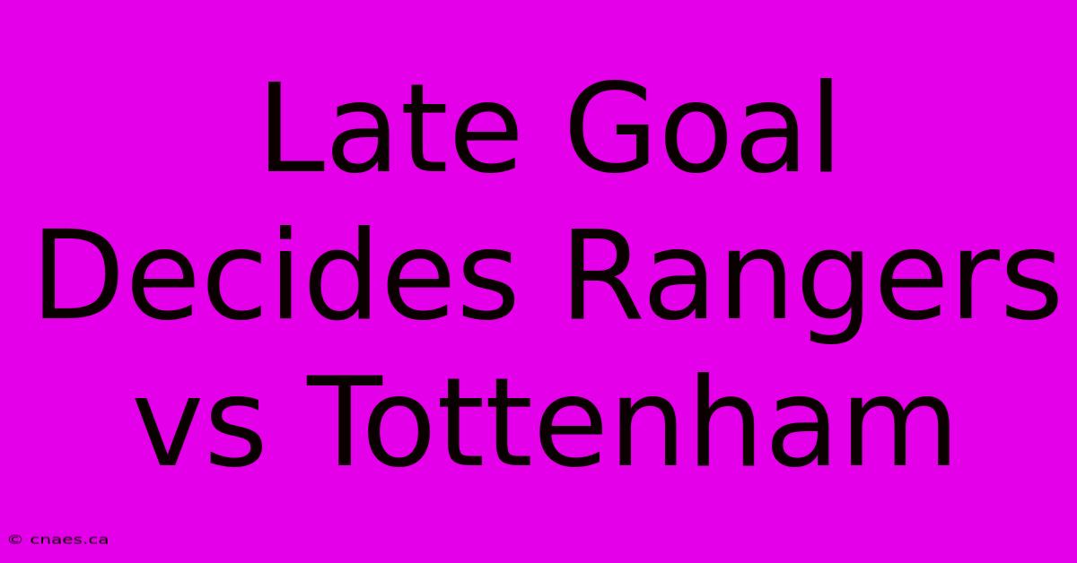 Late Goal Decides Rangers Vs Tottenham