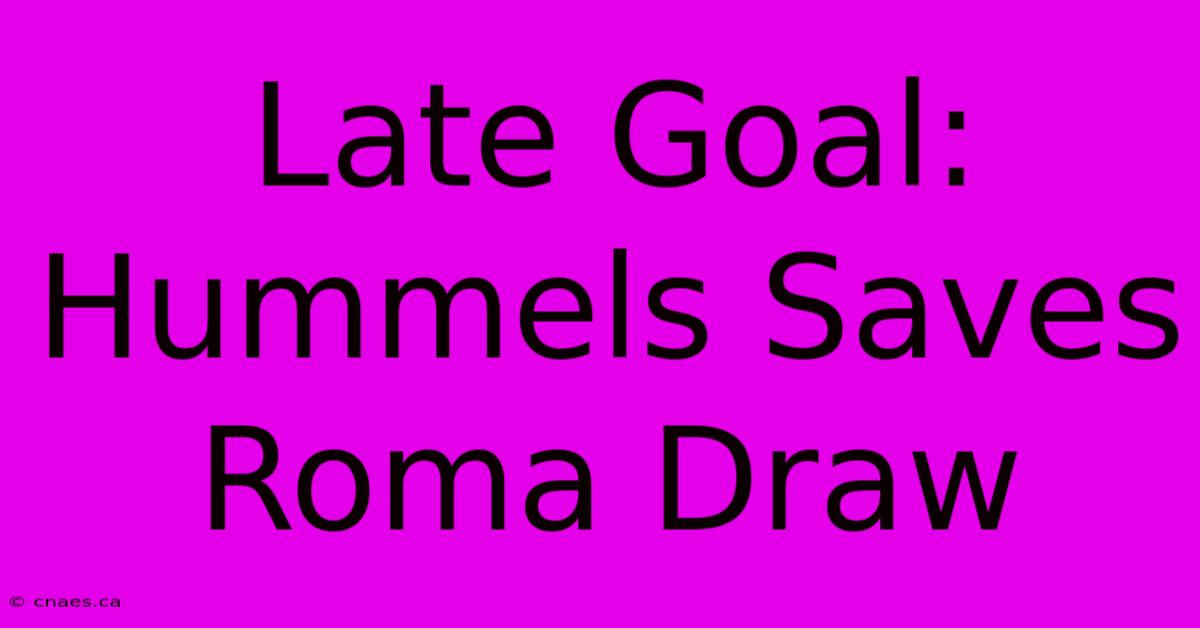 Late Goal: Hummels Saves Roma Draw