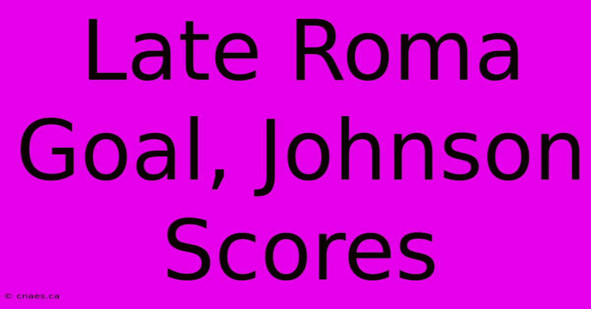 Late Roma Goal, Johnson Scores