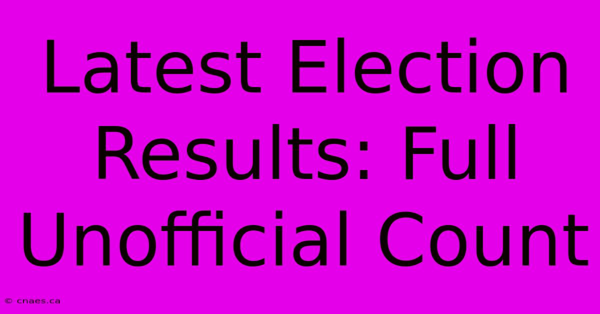 Latest Election Results: Full Unofficial Count