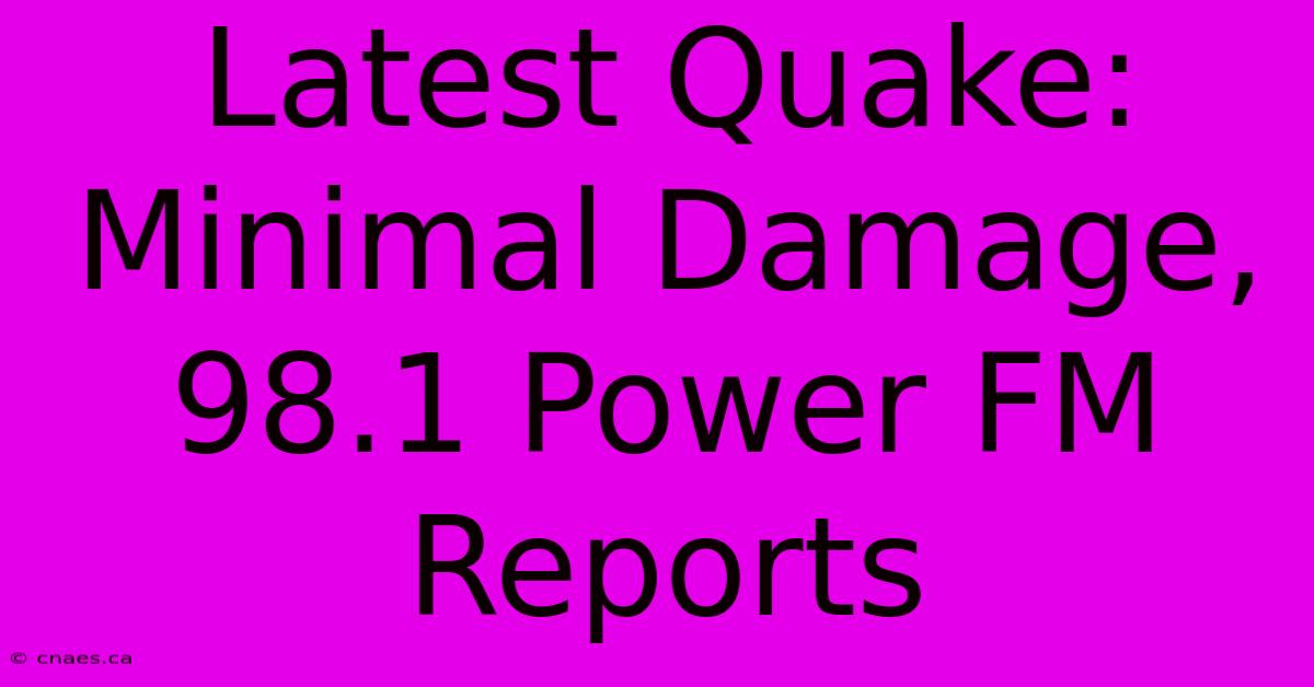 Latest Quake: Minimal Damage, 98.1 Power FM Reports