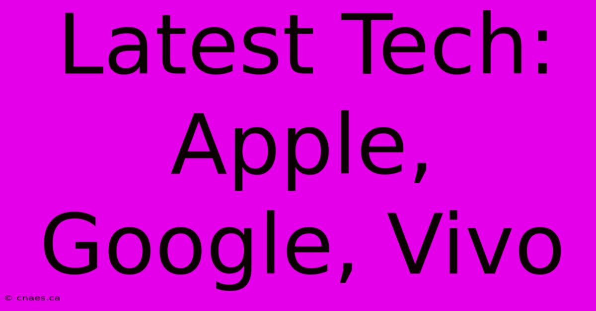 Latest Tech: Apple, Google, Vivo