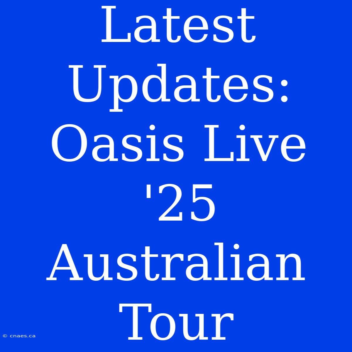 Latest Updates: Oasis Live '25 Australian Tour