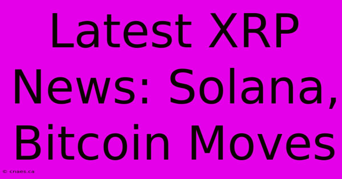 Latest XRP News: Solana, Bitcoin Moves