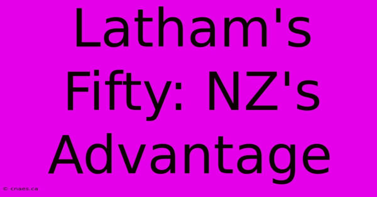 Latham's Fifty: NZ's Advantage